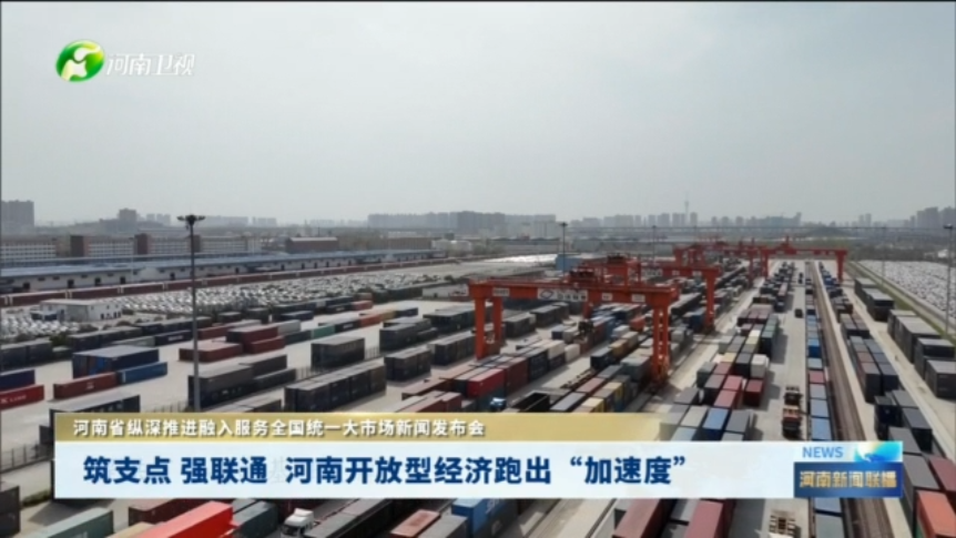 筑支点 强联通  河南开放型经济跑出“加速度”丨河南省纵深推进融入服务全国统一大市场新闻发布会